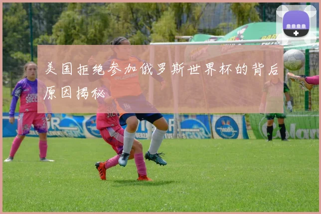 美国拒绝参加俄罗斯世界杯的背后原因揭秘